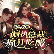 囚禁玫瑰：偏执总裁疯狂吃醋|豪门总裁|甜宠|女强逆袭-佚名-广东畅读