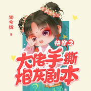 快穿之大佬手撕炮灰剧本-初今绵-语易~制作组
