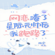 网恋渣了星际元帅后我跑路了|纯爱-佚名-一米深深蓝