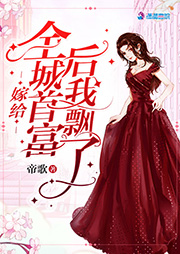 嫁给全城首富后我飘了|上部完结-帝歌-播音玥桐