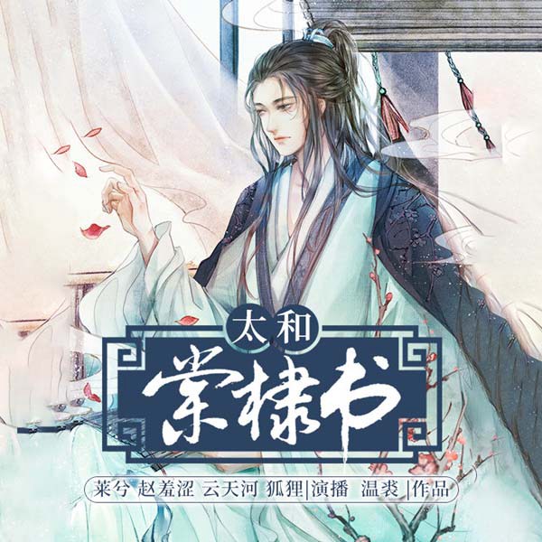 太和棠棣书|古风甜宠)|莱兮云天河等演播多人有声剧