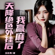 天降绝色外挂后，我赢麻了|都市开挂|热血逆袭|美女多女主|爽文-玉在男-天津阅微