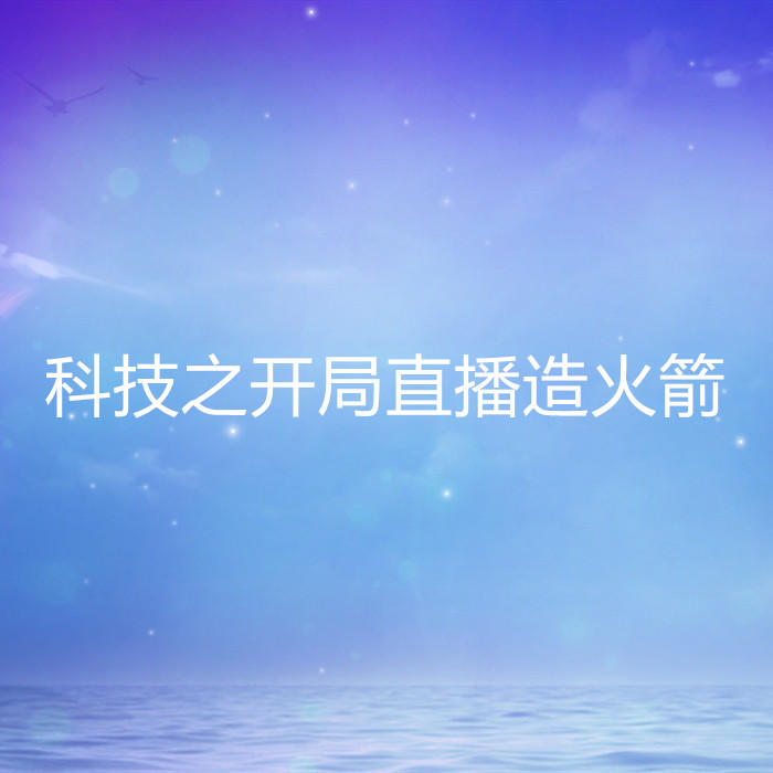 科技之開局直播造火箭-佚名-酷小聲
