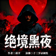 绝境黑夜|2026年最新版|玄幻诡异修仙|精品多人有声-滚开-子三岁