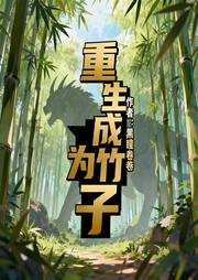 重生成为竹子|异兽流|重生|系统|金手指|完本畅听-黑瞳卷卷-如意_次元口袋