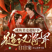 咸鱼美妾超好孕，糙汉将军日日宠|古代言情|热播短剧原著-浮云若梦-燕生