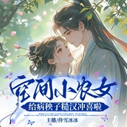 空间小农女：给病秧子糙汉冲喜啦|医学空间|团宠|温馨种田文--喜马拉雅