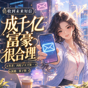 收到未来短信，成千亿富豪很合理|女强金手指|女频爽文|多播-肉粽子天下第一-郁子期