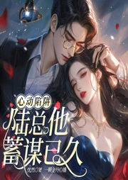 心动陷阱：陆总他蓄谋已久|豪门甜宠|斯文禁欲|强势宠-一颗金丹|苗苗有草吃|姑凉很佛系-萌鹿剧场