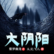 大阴阳|恐怖惊悚|悬疑小说-紫梦幽龙-又见飞儿