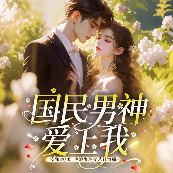 国民男神爱上我|完本畅听|豪门甜宠|先婚后爱|闷骚腹黑|真人多播