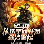 特種兵：從鐵拳團開始強勢崛起|軍事爽文|會員免費-問柳-主播眾創(chuàng)眾閱