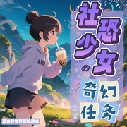 社恐少女的奇幻任务|多播|奇幻言情|异世界冒险游戏试炼之旅--佚名