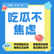 吃瓜不焦虑|热点慢聊每天10分钟聊聊新故事|北冰一坚--有声的北冰一坚