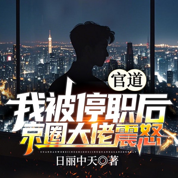 官道:我被停职后,京圈大佬震怒|步步为营|问鼎巅峰|权谋争锋