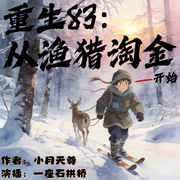 重生83：从渔猎淘金开始|年代穿越|发家致富|改革|言情|多人有声剧--一座石拱桥，喜马拉雅