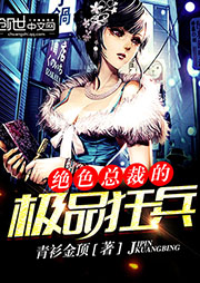 绝色总裁的极品狂兵|上部完结-青衫金顶-主播倾诚